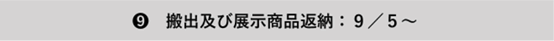 搬出及び展示商品返納：9月5日～